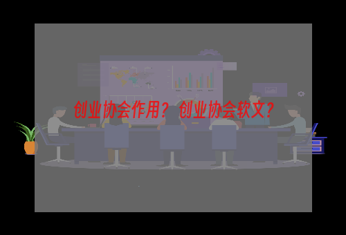 创业协会作用？ 创业协会软文？