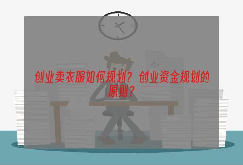 创业卖衣服如何规划？ 创业资金规划的原则？