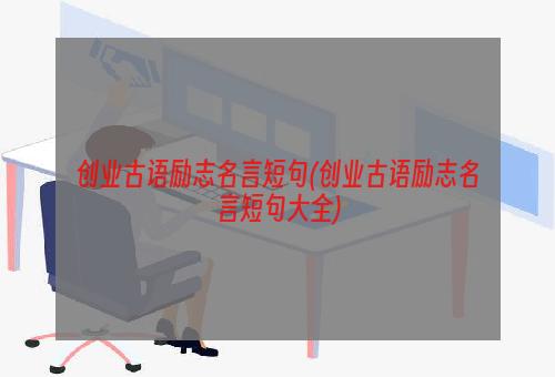 创业古语励志名言短句(创业古语励志名言短句大全)