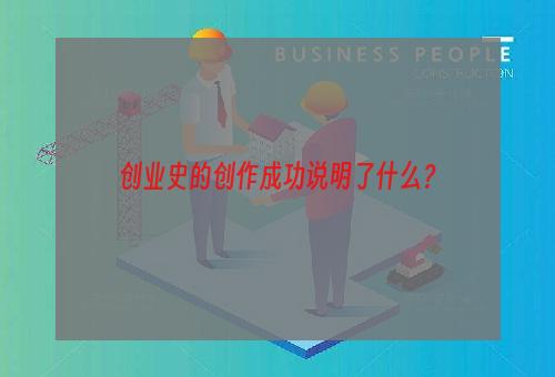 创业史的创作成功说明了什么？