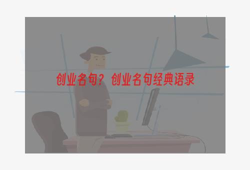 创业名句？ 创业名句经典语录