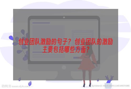 创业团队激励的句子？ 创业团队的激励主要包括哪些方面？