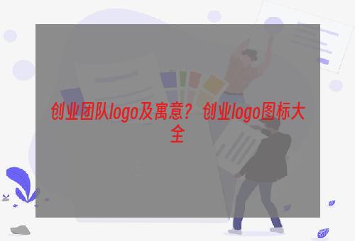 创业团队logo及寓意？ 创业logo图标大全