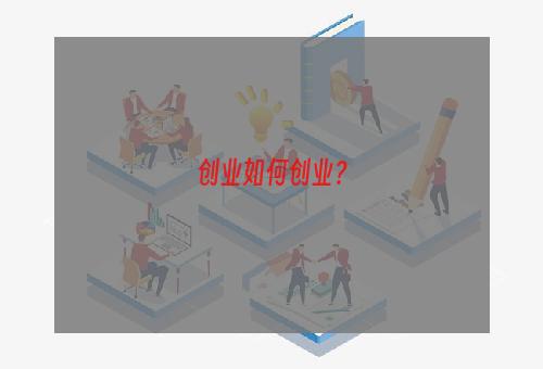 创业如何创业？
