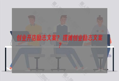 创业开店励志文案？ 摆摊创业励志文案？