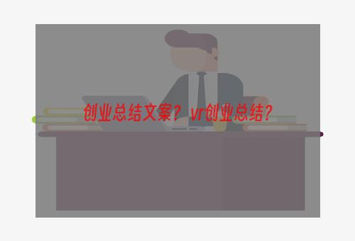 创业总结文案？ vr创业总结？