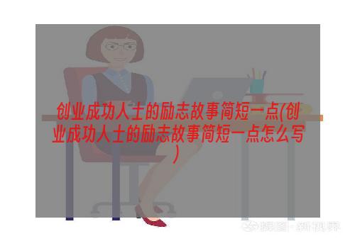 创业成功人士的励志故事简短一点(创业成功人士的励志故事简短一点怎么写)
