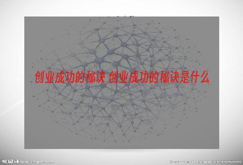 创业成功的秘诀 创业成功的秘诀是什么