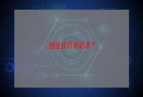 创业技巧和话术？