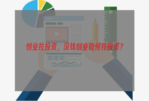 创业拉投资，没钱创业如何拉投资？