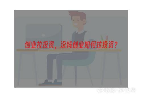 创业拉投资，没钱创业如何拉投资？