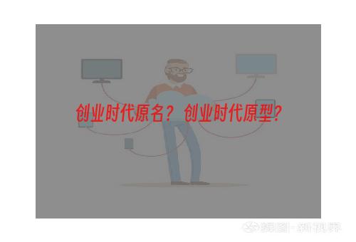 创业时代原名？ 创业时代原型？