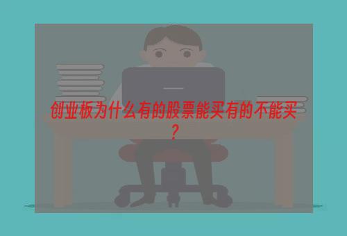 创业板为什么有的股票能买有的不能买？