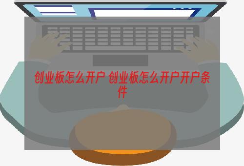 创业板怎么开户 创业板怎么开户开户条件