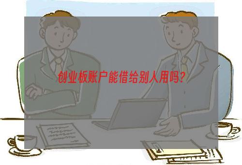 创业板账户能借给别人用吗？