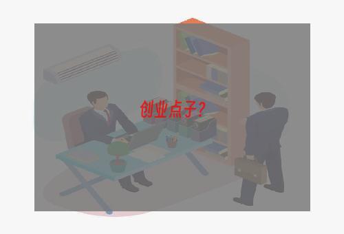 创业点子？