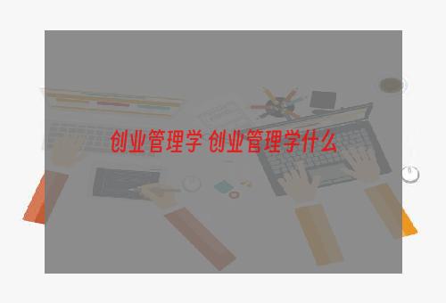 创业管理学 创业管理学什么