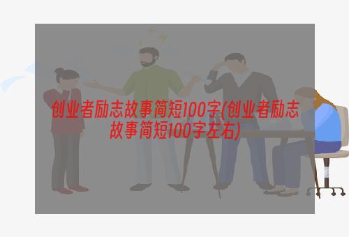 创业者励志故事简短100字(创业者励志故事简短100字左右)