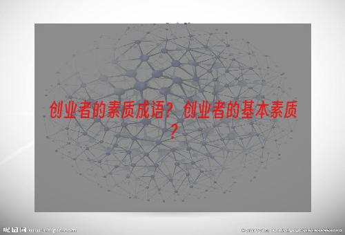 创业者的素质成语？ 创业者的基本素质？