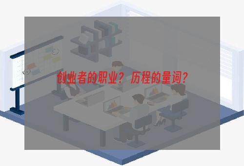 创业者的职业？ 历程的量词？