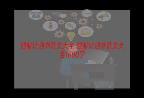 创业计划书范文大全 创业计划书范文大全1000字