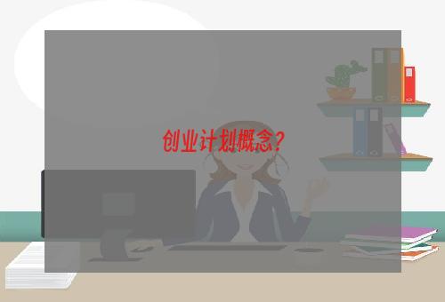 创业计划概念？