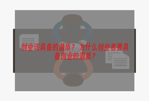 创业该具备的潜质？ 为什么创业者要具备创业的潜质？