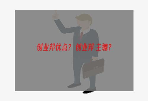 创业邦优点？ 创业邦 主编？