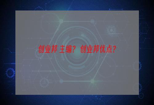 创业邦 主编？ 创业邦优点？
