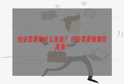 创业需要做什么准备？ 创业需要做哪些准备？