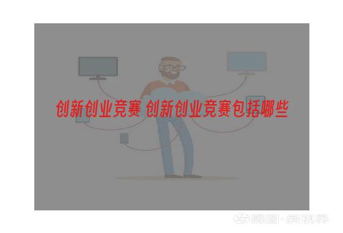 创新创业竞赛 创新创业竞赛包括哪些
