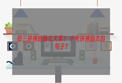 初三拼搏的励志文案？ 中考拼搏励志的句子？