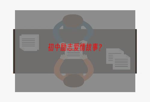 初中励志爱情故事？