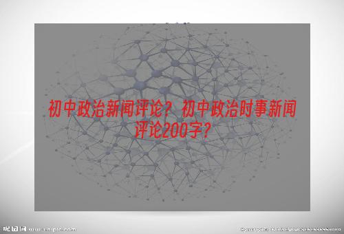 初中政治新闻评论？ 初中政治时事新闻评论200字？