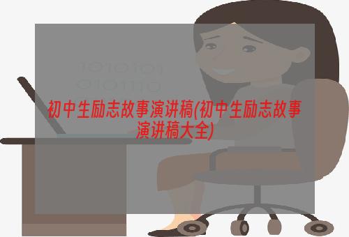 初中生励志故事演讲稿(初中生励志故事演讲稿大全)