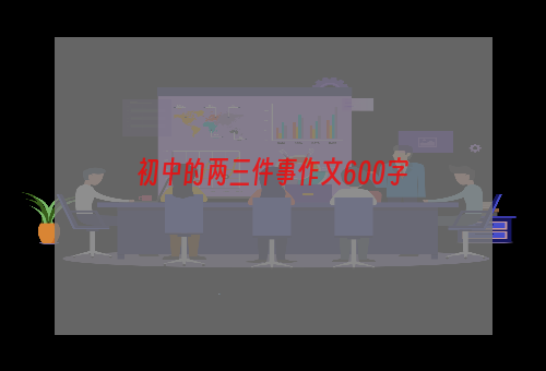 初中的两三件事作文600字