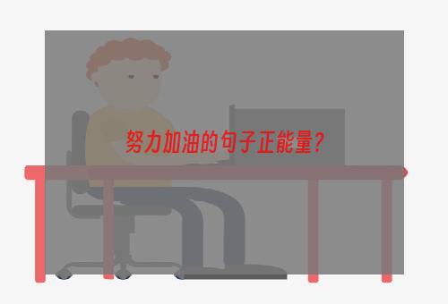 努力加油的句子正能量？