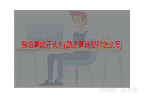 励志事迹开头？(励志事迹材料怎么写)