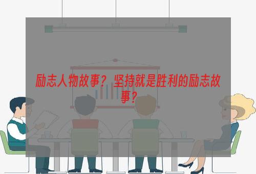 励志人物故事？ 坚持就是胜利的励志故事？
