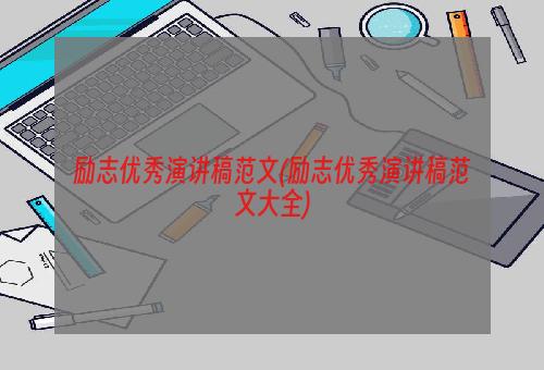 励志优秀演讲稿范文(励志优秀演讲稿范文大全)