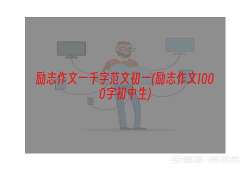 励志作文一千字范文初一(励志作文1000字初中生)