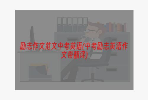 励志作文范文中考英语(中考励志英语作文带翻译)