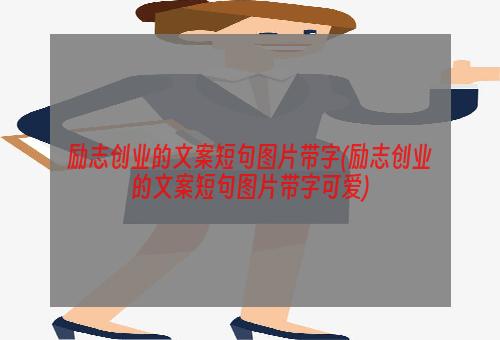 励志创业的文案短句图片带字(励志创业的文案短句图片带字可爱)