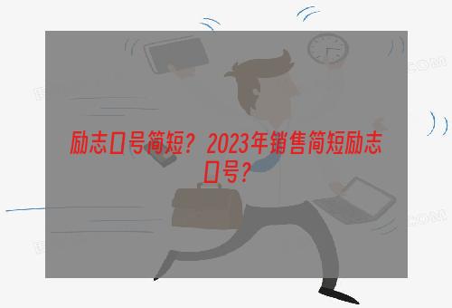 励志口号简短？ 2023年销售简短励志口号？