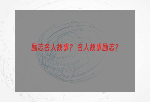 励志名人故事？ 名人故事励志？