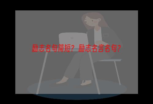 励志名句简短？ 励志名言名句？