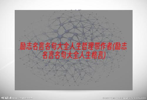 励志名言名句大全人生哲理带作者(励志名言名句大全人生格言)