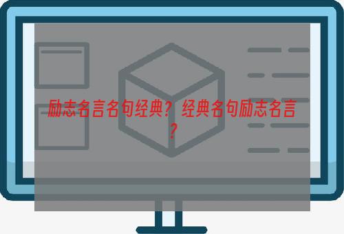 励志名言名句经典？ 经典名句励志名言？