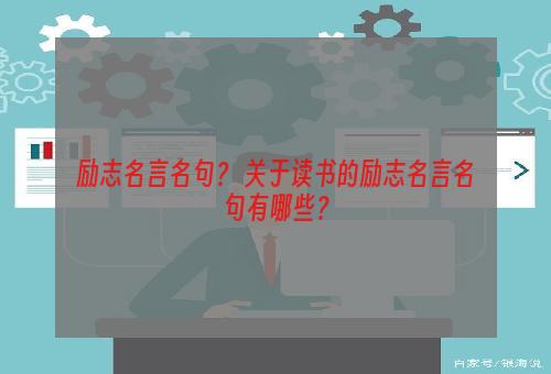 励志名言名句？ 关于读书的励志名言名句有哪些？