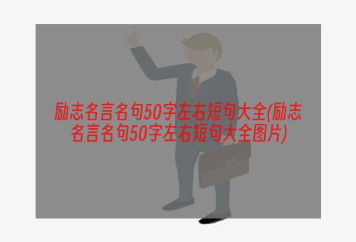 励志名言名句50字左右短句大全(励志名言名句50字左右短句大全图片)